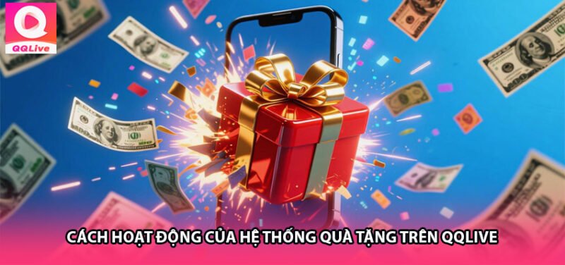 Cách Hoạt Động Của Hệ Thống Quà Tặng Trên QQLive