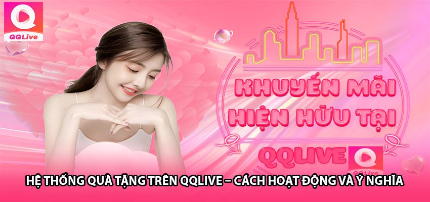 Hệ Thống Quà Tặng Trên QQLive – Cách Hoạt Động Và Ý Nghĩa