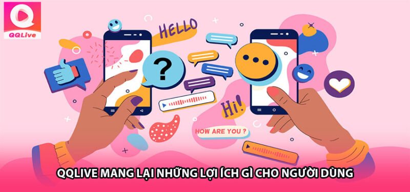 QQLive Mang Lại Những Lợi Ích Gì Cho Người Dùng?