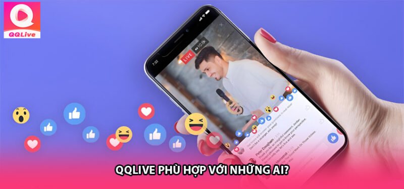 QQLive Phù Hợp Với Những Ai?