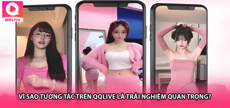 Vì Sao Tương Tác Trên QQLive Là Trải Nghiệm Quan Trọng?